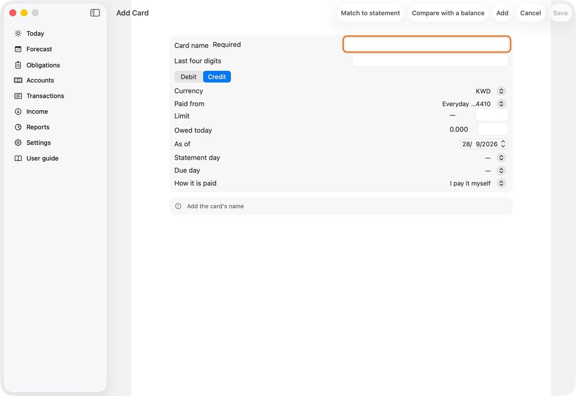 Choose Credit or Debit. Type its name and last four digits, and choose the account that pays it. For a credit card, add its limit, what it is owed today and its days.